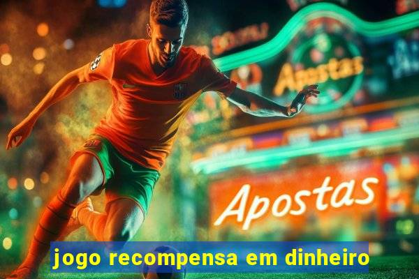 jogo recompensa em dinheiro